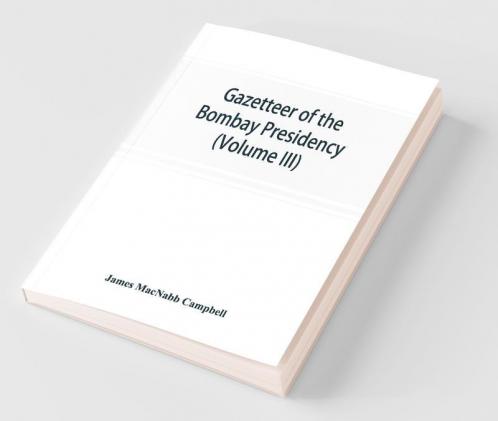 Gazetteer Of The Bombay Presidency (Volume Iii) Kaira And Panch Mahals