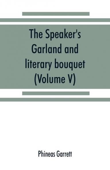 The speaker's garland and literary bouquet. (Volume V).