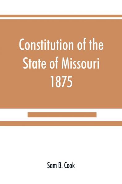Constitution of the State of Missouri 1875 with all amendments to 1903
