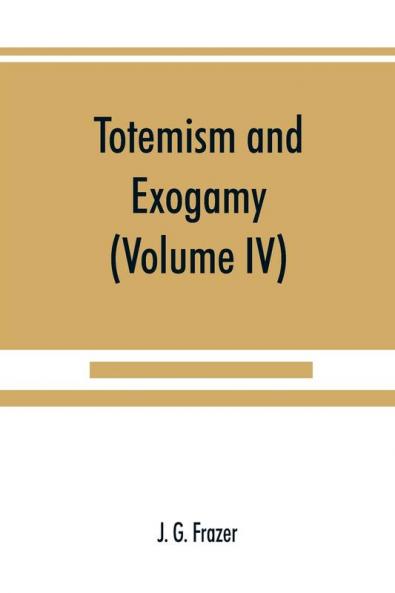 Totemism and exogamy a treatise on certain early forms of superstition and society (Volume IV)