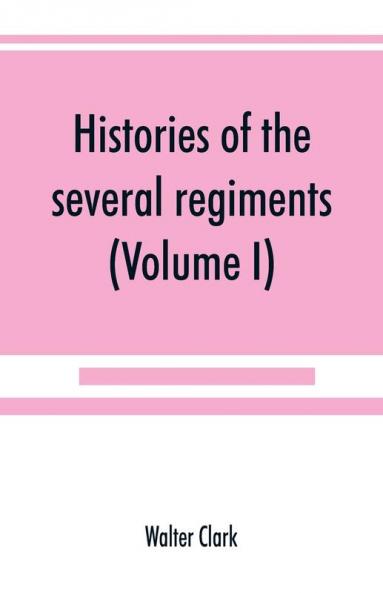 Histories of the several regiments and battalions from North Carolina in the great war 1861-'65 (Volume I)