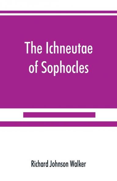 The Ichneutae of Sophocles with notes and a translation into English preceded by introductory chapters dealing with the play with satyric drama and with various cognate matters