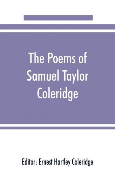 The poems of Samuel Taylor Coleridge including poems and versions of poems herein published for the first time