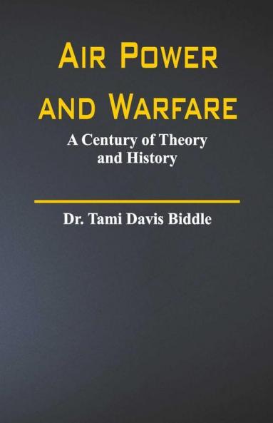 Air Power And Warfare: A Century Of Theory And History