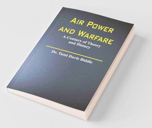 Air Power And Warfare: A Century Of Theory And History