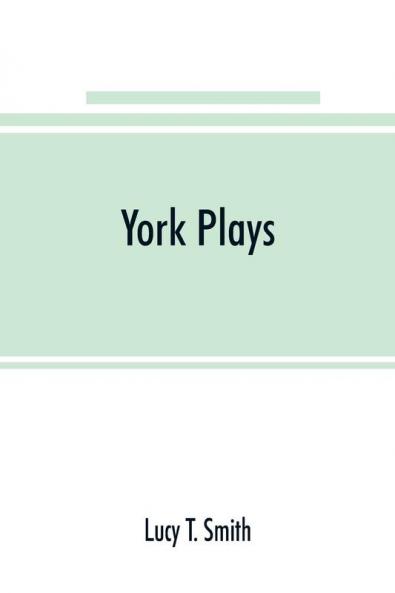 York plays; the plays performed by the crafts or mysteries of York on the day of Corpus Christi in the 14th 15th and 16th centuries now first printed from the unique manuscript in the library of Lord Ashburnham