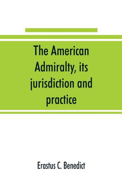 The American admiralty its jurisdiction and practice with practical forms and directions