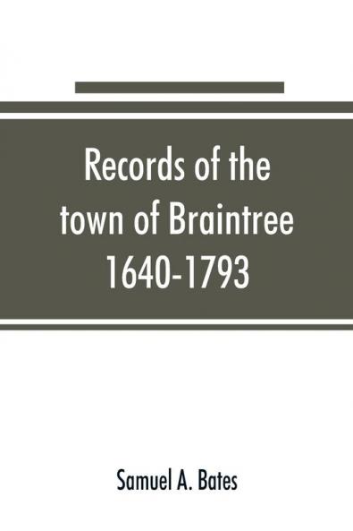 Records of the town of Braintree 1640-1793