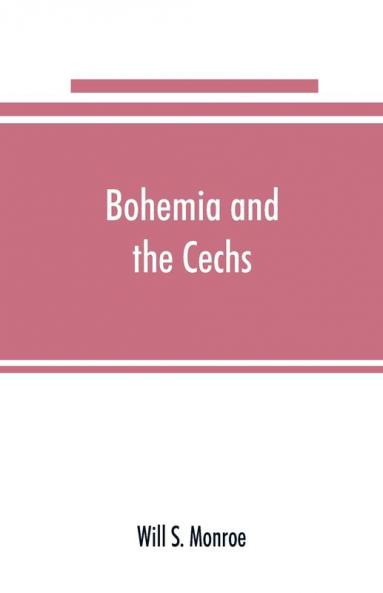 Bohemia and the C��echs; the history people institutions and the geography of the kingdom together with accounts of Moravia and Silesia