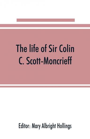 The life of Sir Colin C. Scott-Moncrieff