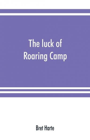 The luck of Roaring Camp. In the Carquinez woods and other stories and sketches