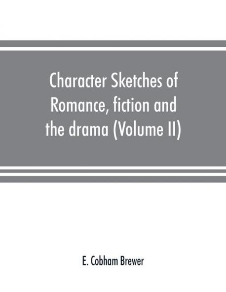 Character sketches of romance fiction and the drama (Volume II)