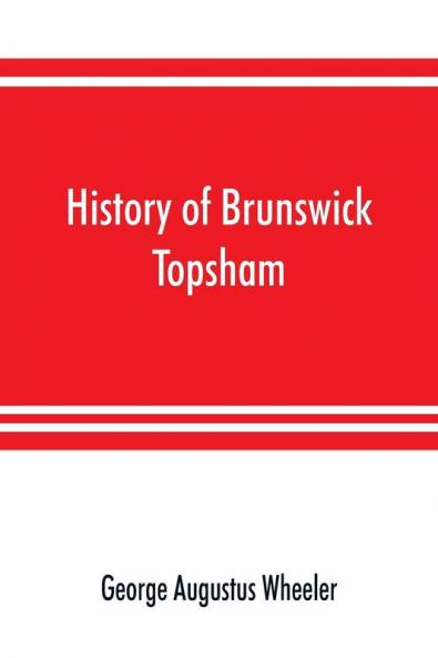 History of Brunswick Topsham and Harpswell Maine including the ancient territory known as Pejepscot