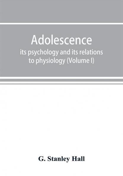 Adolescence; its psychology and its relations to physiology anthropology sociology sex crime religion and education (Volume I)