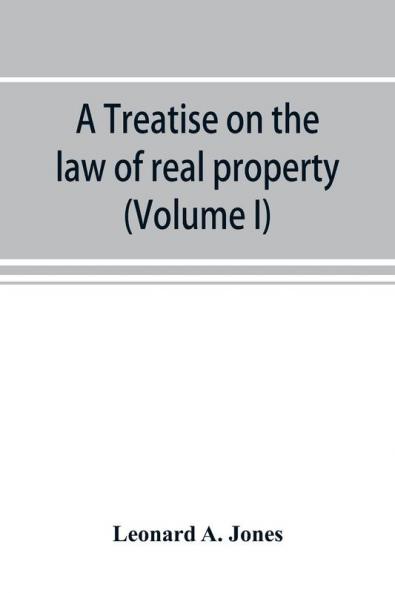 A treatise on the law of real property as applied between vendor and purchaser in modern conveyancing or Estates in fee and their transfer by deed (Volume I)