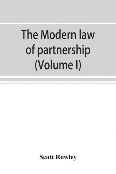 The modern law of partnership including a full consideration of joint adventures limited partnerships and joint stock companies together with a treatment of the Uniform partnership act (Volume I)