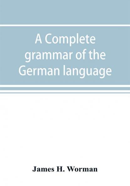 A complete grammar of the German language
