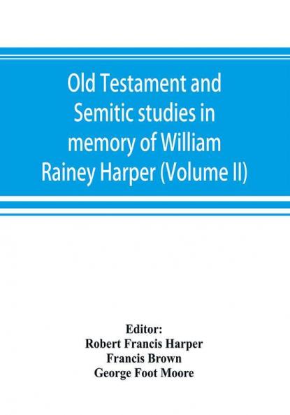 Old Testament and Semitic studies in memory of William Rainey Harper (Volume II)
