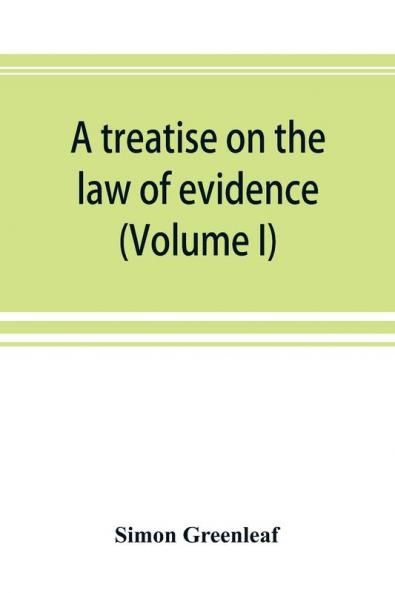 A treatise on the law of evidence  (Volume I)