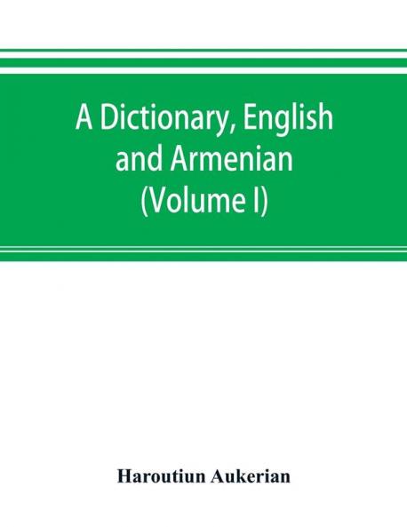 A dictionary English and Armenian (Volume I)