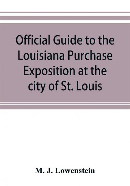Official guide to the Louisiana Purchase Exposition at the city of St. Louis state of Missouri April 30th to December 1st 1904