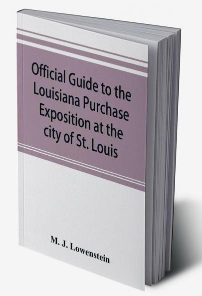 Official guide to the Louisiana Purchase Exposition at the city of St. Louis state of Missouri April 30th to December 1st 1904