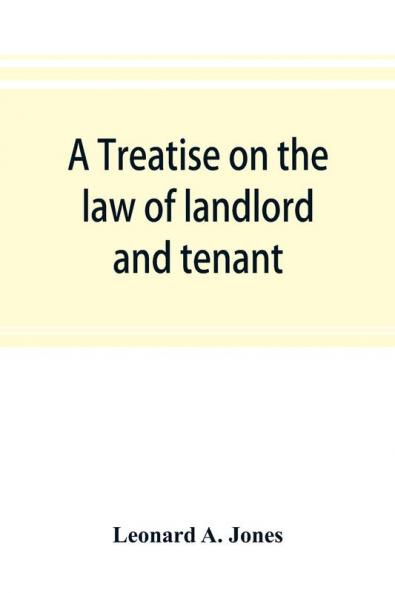 A treatise on the law of landlord and tenant in continuation of the author's Treatise on the law of real property