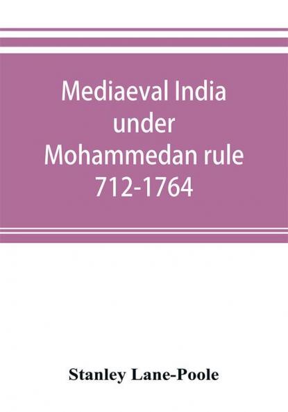 Mediaeval India Under Mohammedan Rule 712-1764
