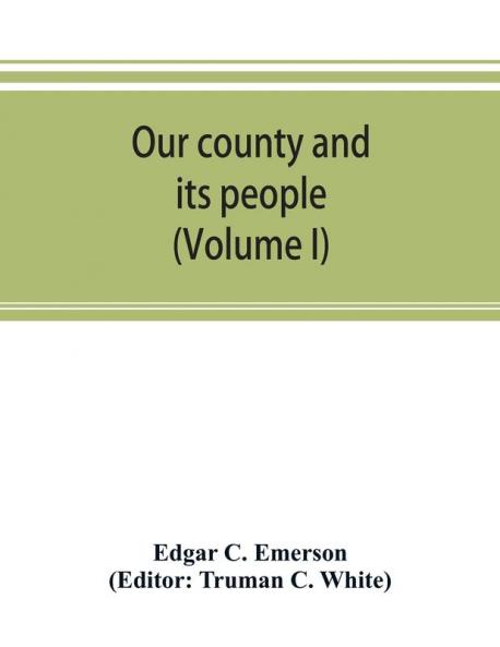 Our county and its people. A descriptive work on Erie County New York (Volume I)