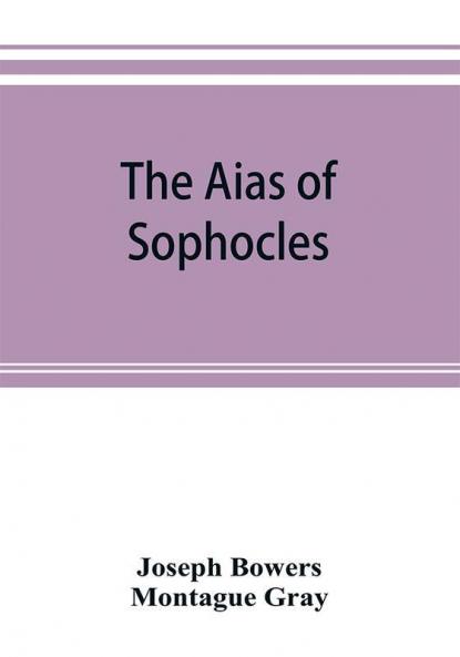 The Aias of Sophocles with critical and explanatory notes