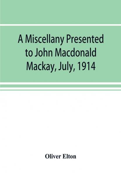 A miscellany presented to John Macdonald Mackay July 1914