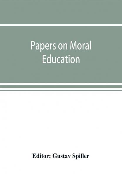 Papers on moral education communicated to the first International Moral Education Congress held at the University of London September 25-29 1908;