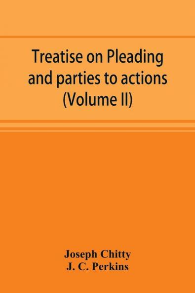 Treatise on pleading and parties to actions with a second volume containing modern precedents of pleadings and practical notes (Volume II)