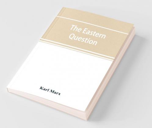 The Eastern Question A Reprint Of Letters Written 1853-1856 Dealing With The Events Of The Crimean War