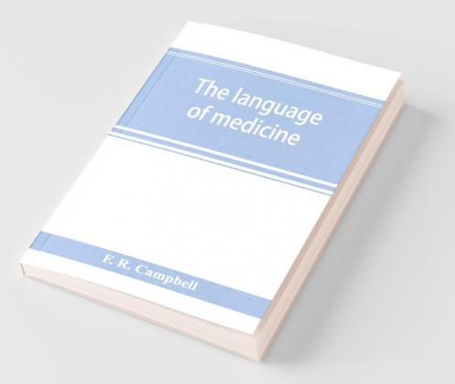The Language Of Medicine; A Manual Giving The Origin Etymology Pronunciation And Meaning Of The Technical Terms Found In Medical Literature