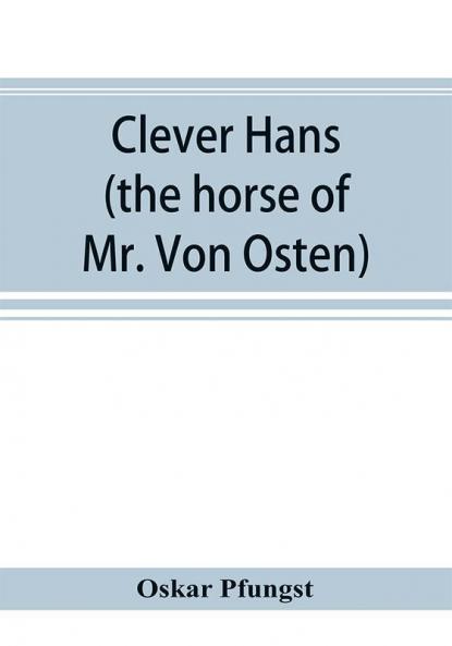 Clever Hans (the horse of Mr. Von Osten) a contribution to experimental animal and human psychology