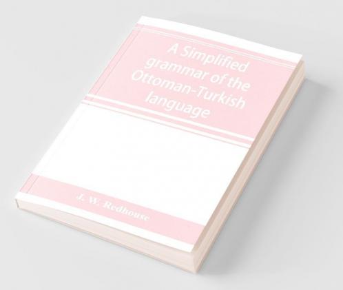 A Simplified Grammar Of The Ottoman-Turkish Language