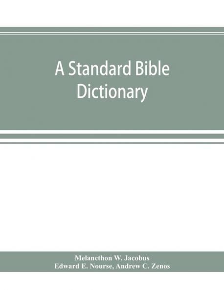 A standard Bible dictionary; designed as a comprehensive guide to the scriptures embracing their languages literature history biography manners and customs and their theology