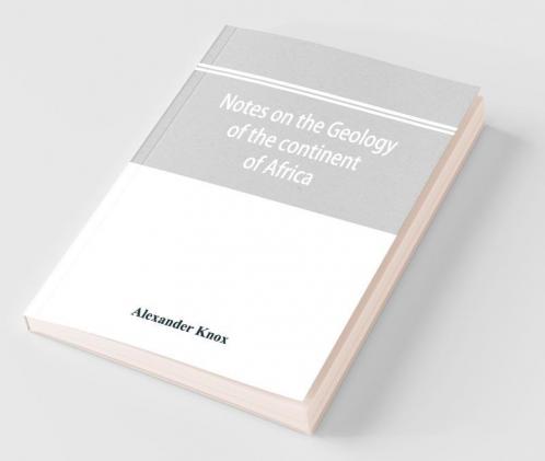 Notes On The Geology Of The Continent Of Africa. With An Introduction And Bibliography