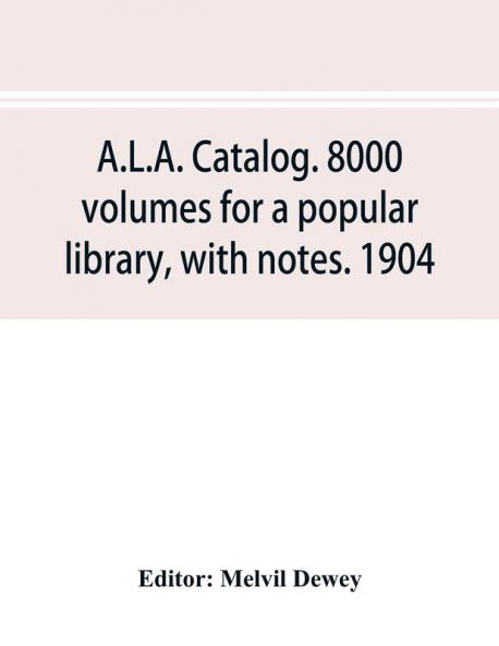 A.L.A. catalog. 8000 volumes for a popular library with notes. 1904