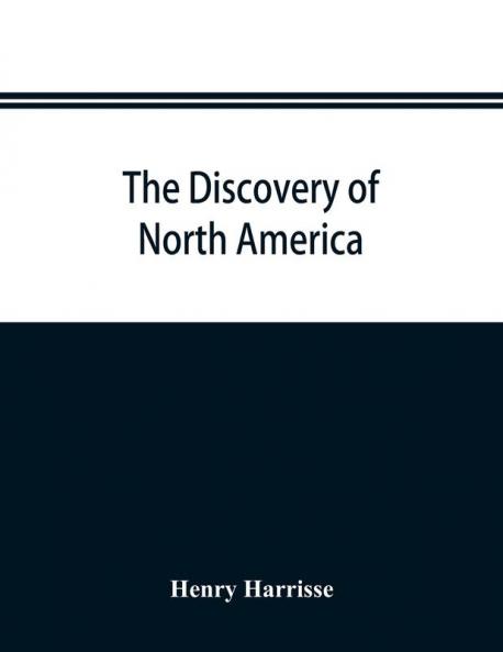 The discovery of North America; a critical documentary and historic investigation with an essay on the early cartography of the New world including descriptions of two hundred and fifty maps or globes existing or lost constructed before the year 1536