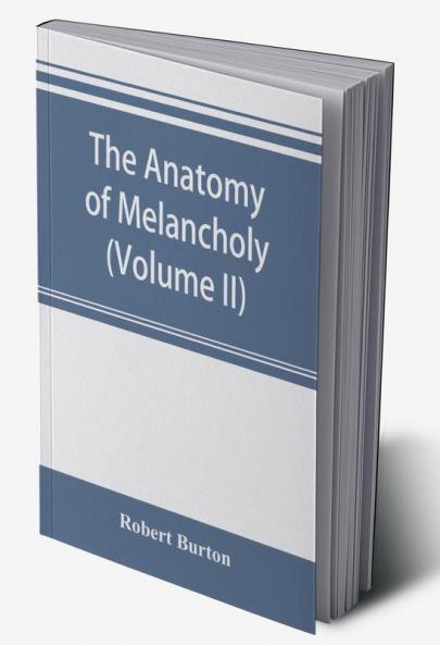 The anatomy of melancholy (Volume II)