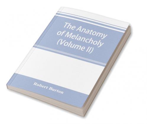 The anatomy of melancholy (Volume II)