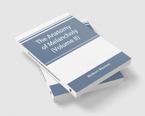 The anatomy of melancholy (Volume II)