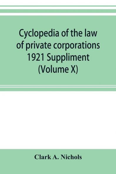 Cyclopedia of the law of private corporations 1921 Suppliment (Volume X)