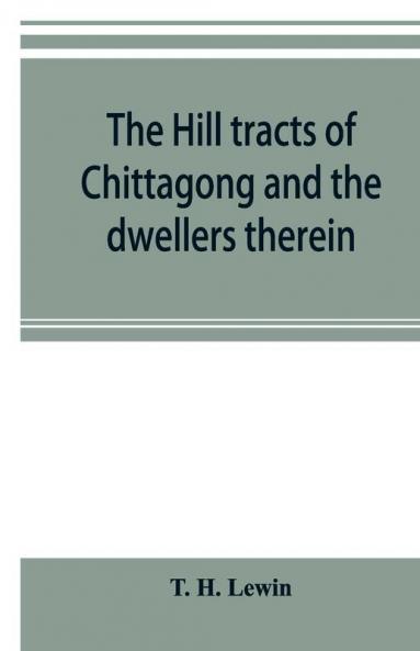 The Hill Tracts Of Chittagong And The Dwellers Therein