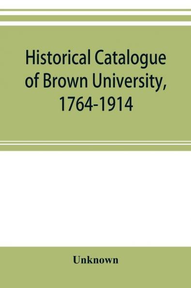 Historical catalogue of Brown University 1764-1914