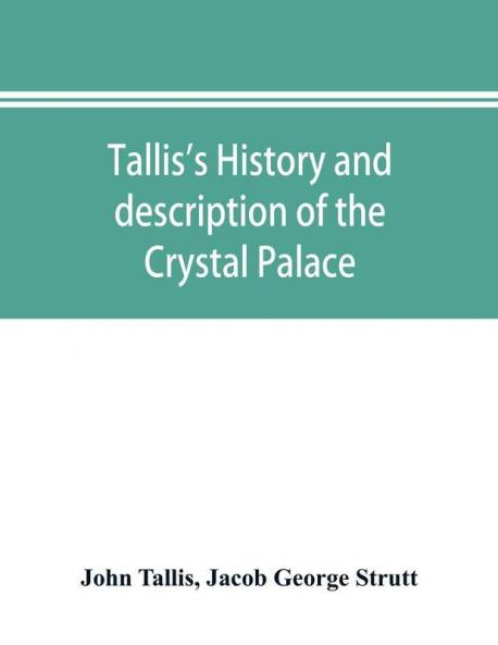 Tallis's history and description of the Crystal Palace and the Exhibition of the World's Industry in 1851