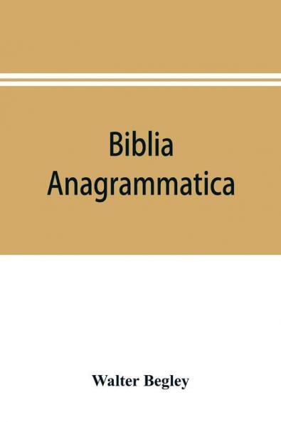 Biblia anagrammatica or The anagrammatic Bible