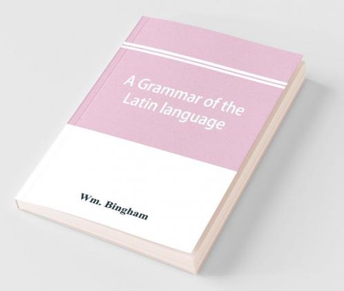 A Grammar Of The Latin Language